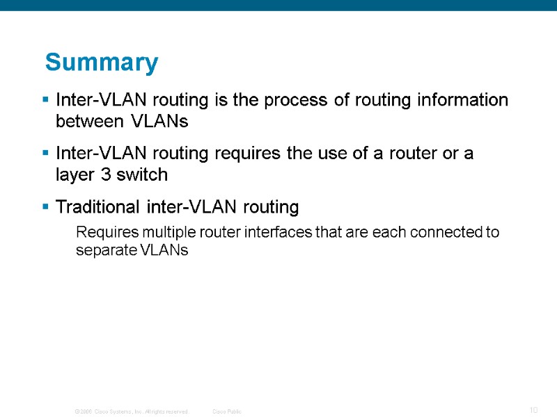 Summary Inter-VLAN routing is the process of routing information between VLANs Inter-VLAN routing requires